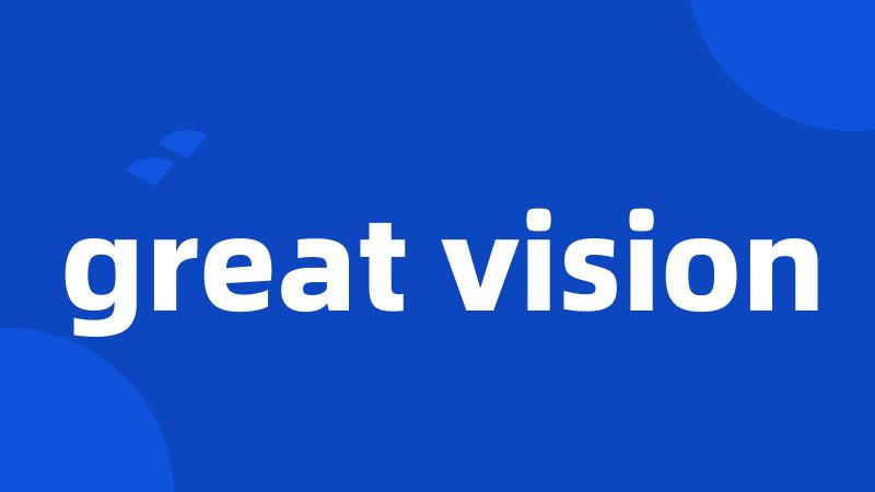 great vision