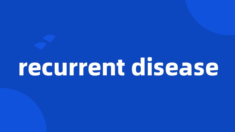 recurrent disease