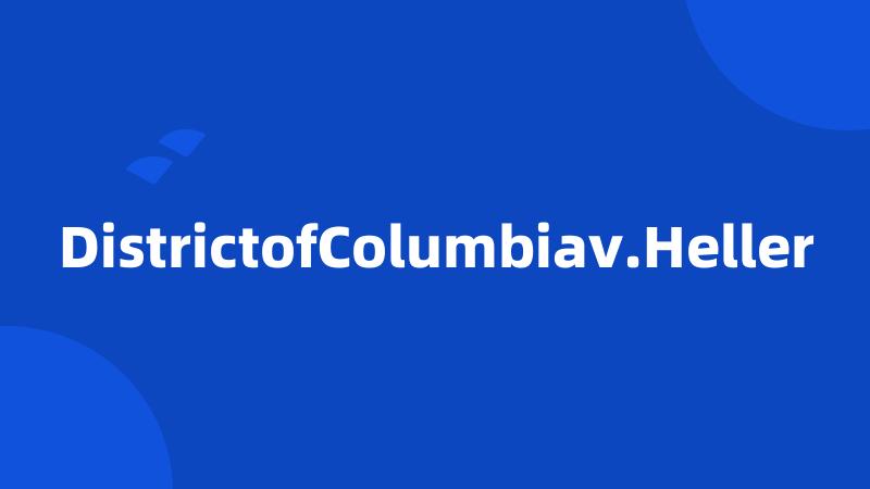 DistrictofColumbiav.Heller