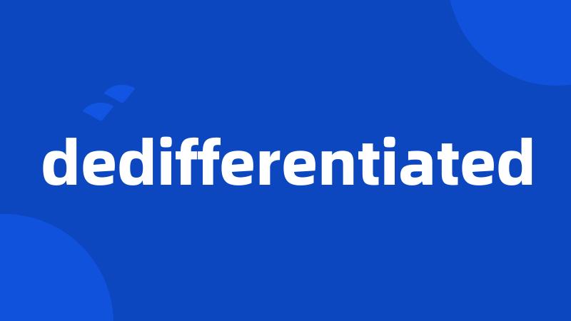dedifferentiated