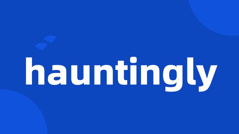 hauntingly