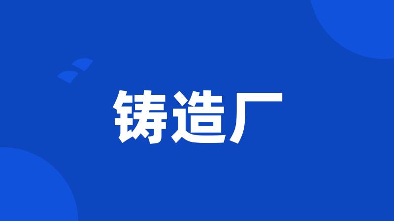 铸造厂