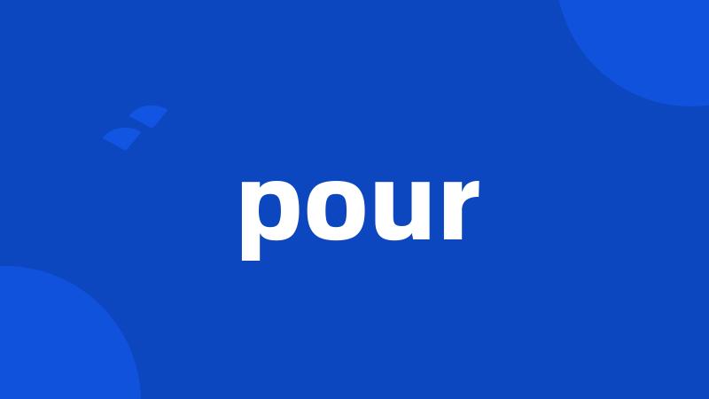 pour