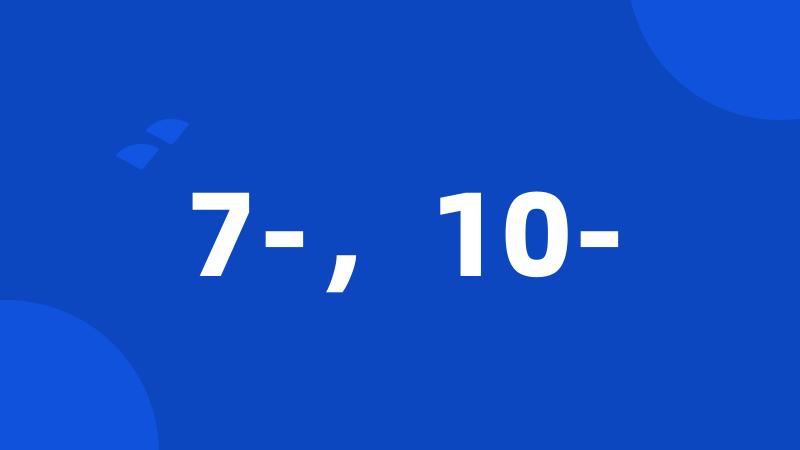 7-,10-