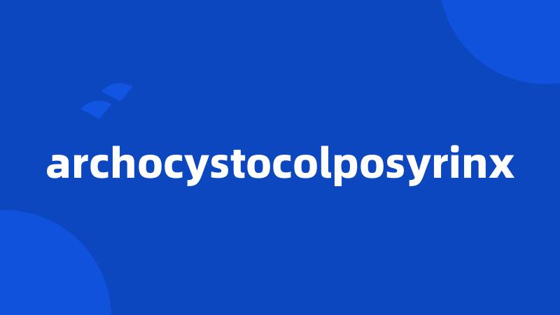 archocystocolposyrinx