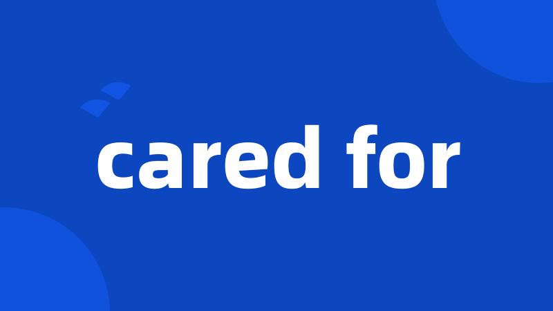 cared for
