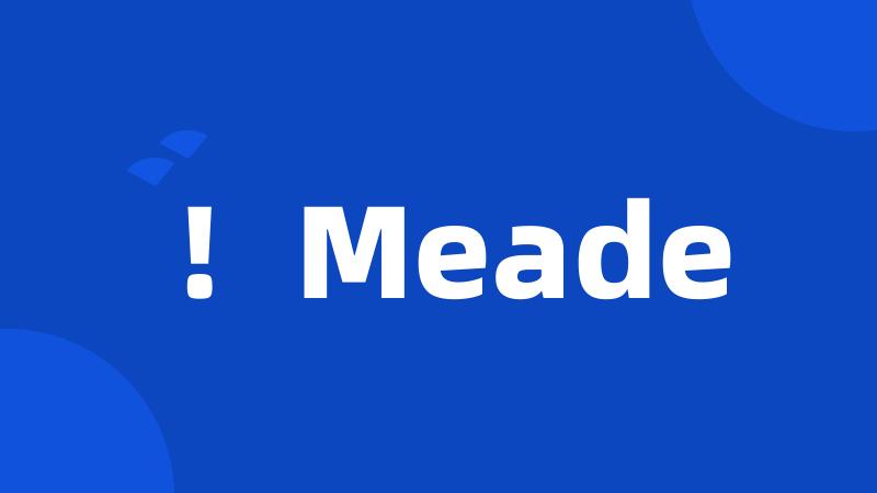 !Meade