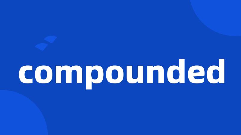 compounded