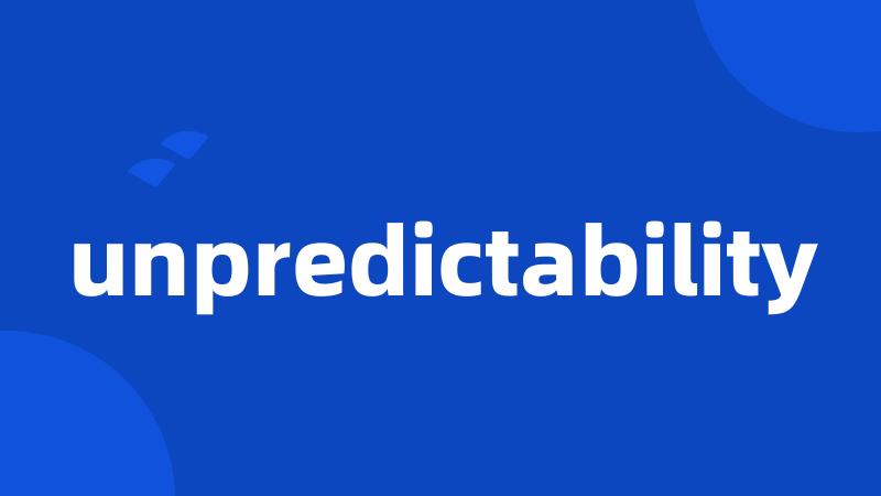 unpredictability