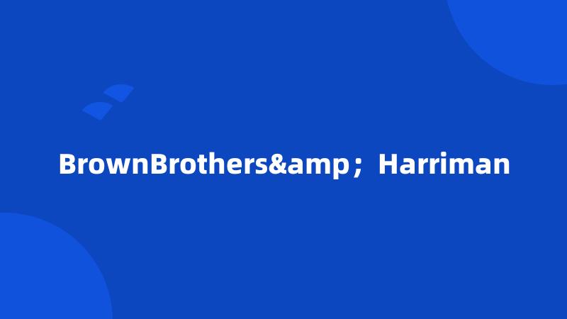BrownBrothers&;Harriman