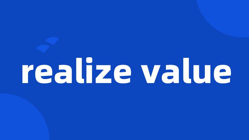 realize value