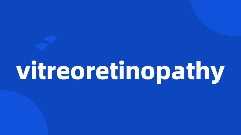 vitreoretinopathy