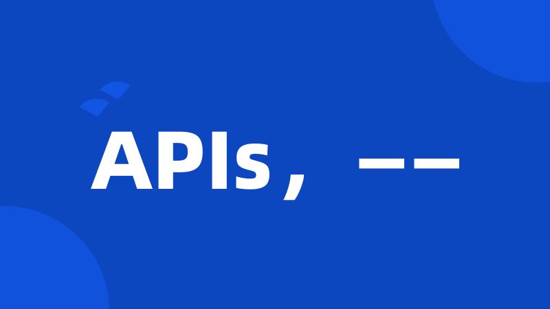APIs,——