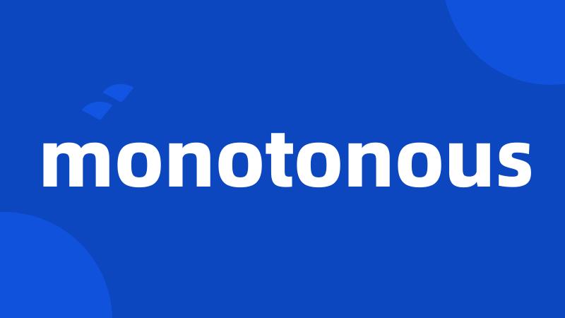 monotonous