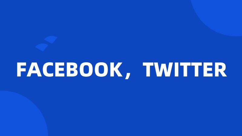 FACEBOOK,TWITTER