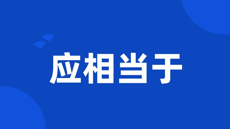 应相当于