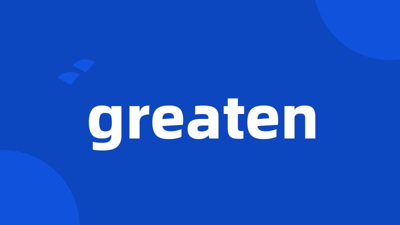 greaten