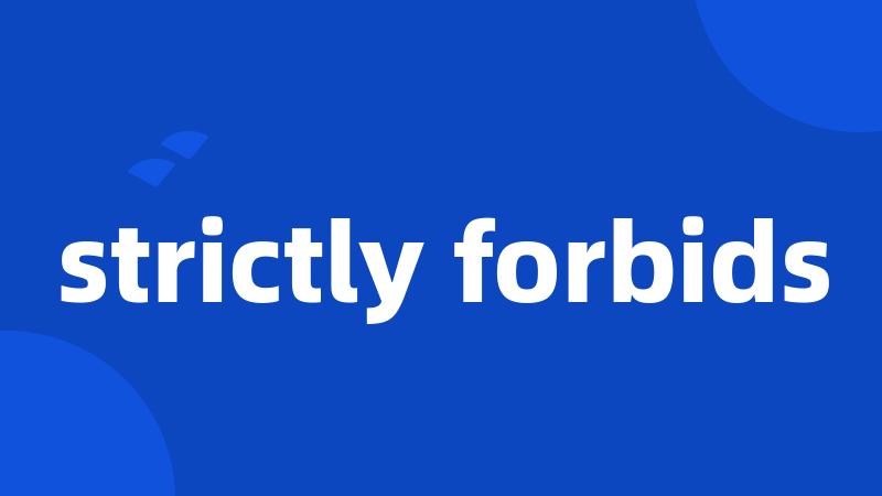 strictly forbids