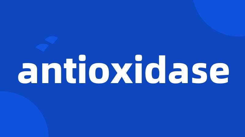 antioxidase
