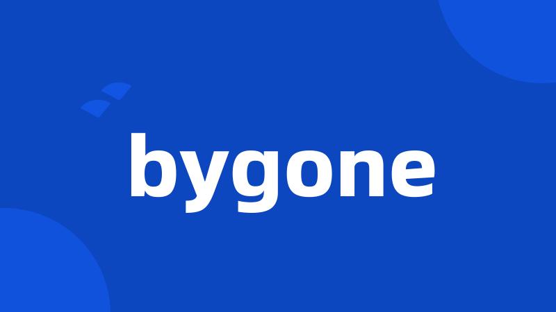 bygone