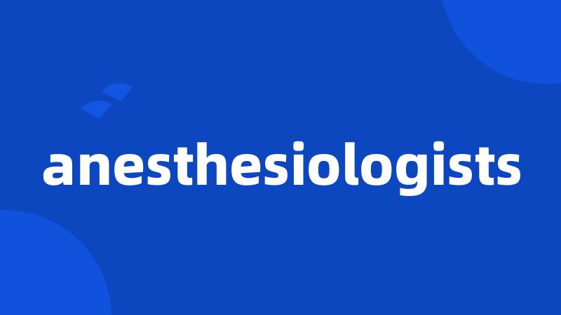 anesthesiologists