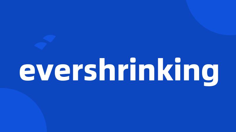 evershrinking