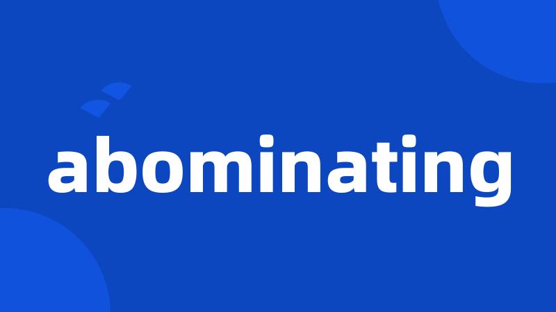abominating