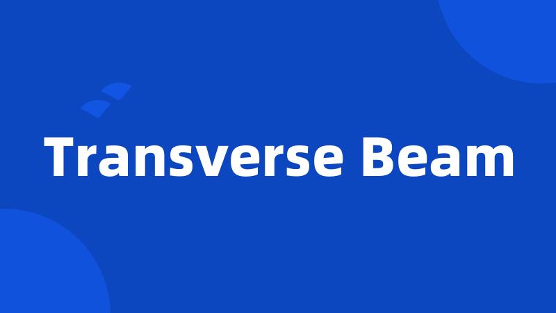 Transverse Beam