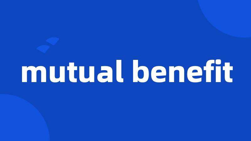 mutual benefit