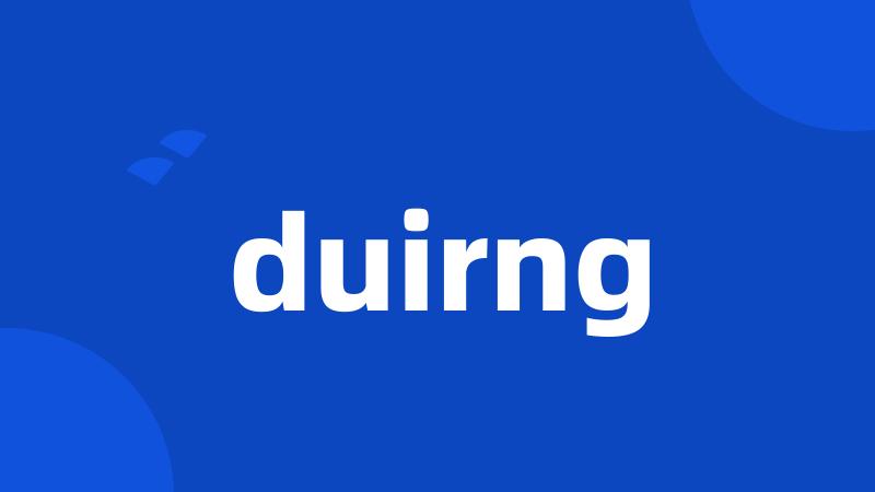 duirng