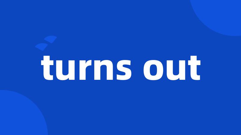 turns out