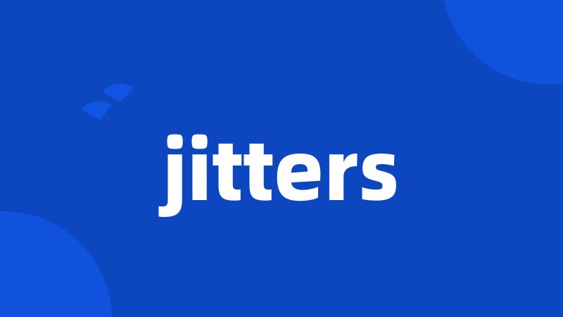 jitters