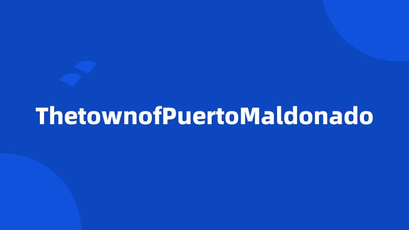 ThetownofPuertoMaldonado