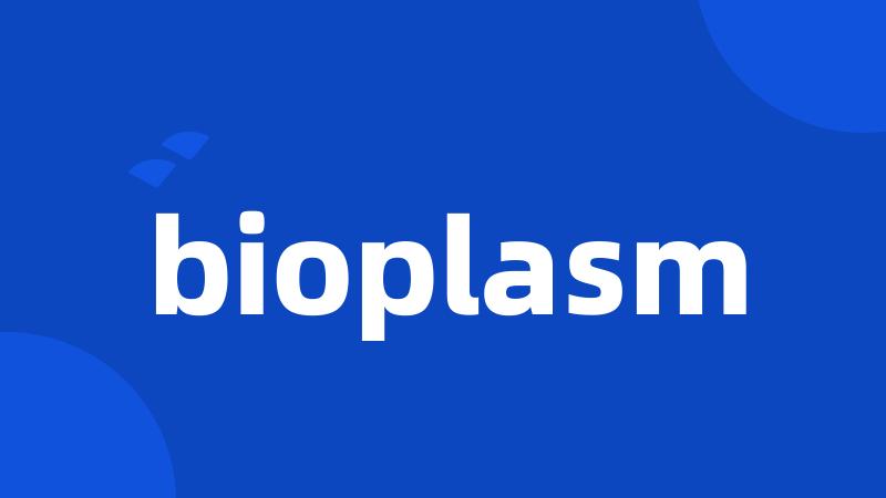 bioplasm
