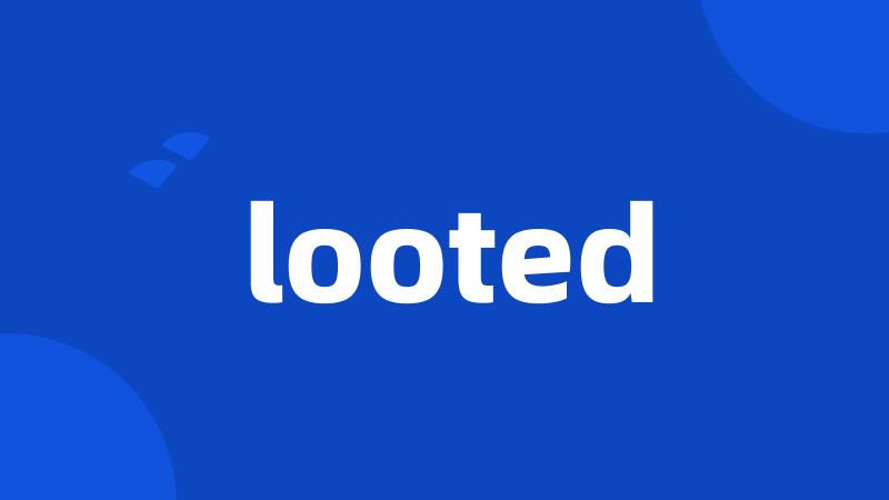 looted