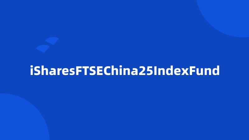 iSharesFTSEChina25IndexFund