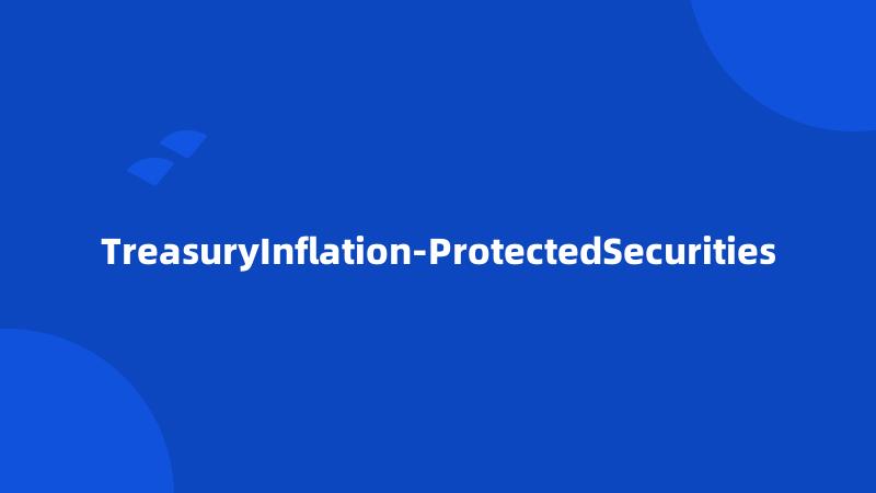 TreasuryInflation-ProtectedSecurities