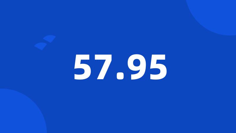 57.95