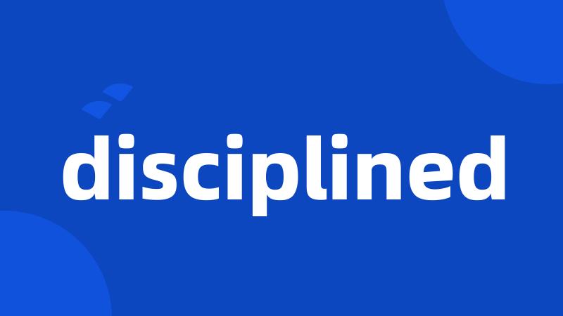 disciplined