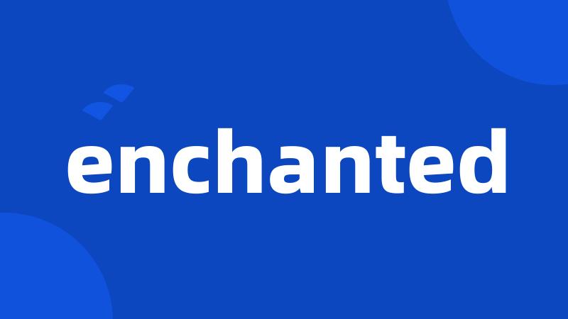 enchanted