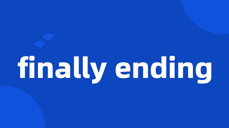 finally ending