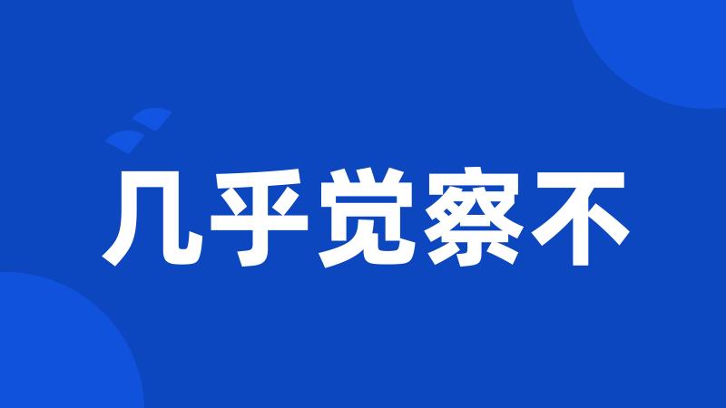 几乎觉察不