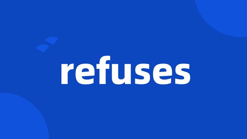 refuses