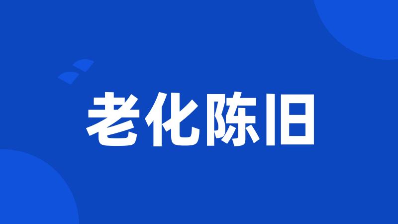 老化陈旧