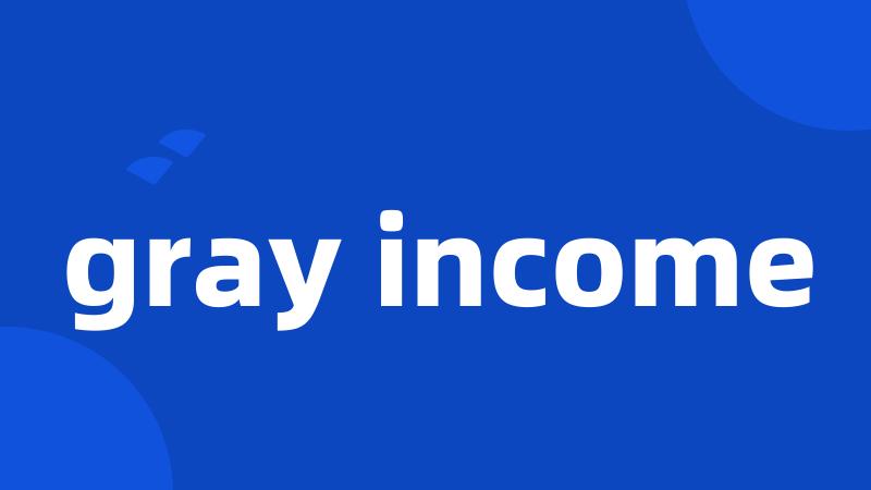 gray income