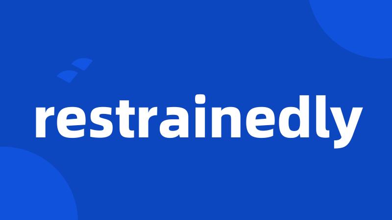 restrainedly
