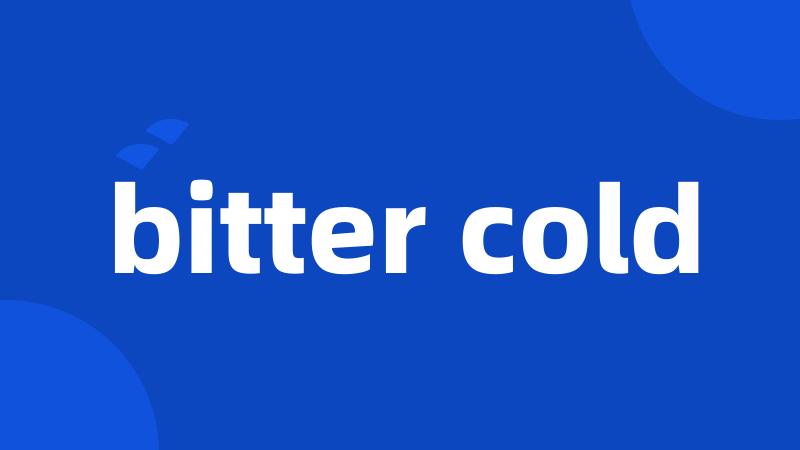 bitter cold