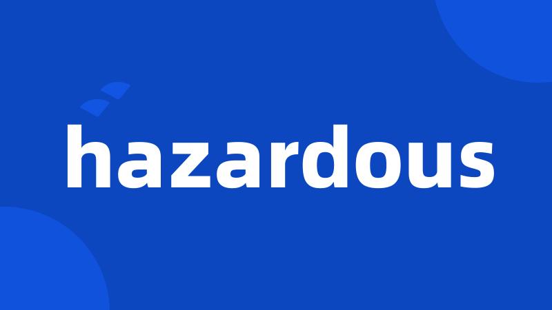 hazardous