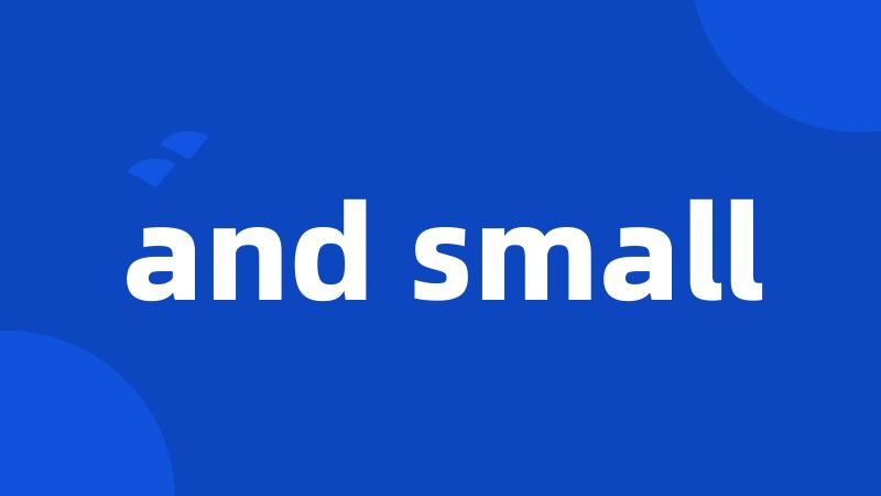 and small