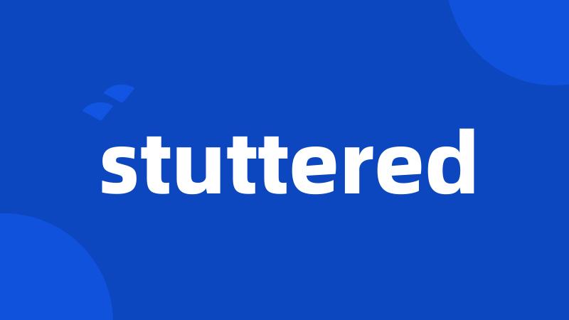 stuttered